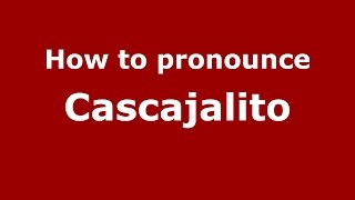 How to pronounce Cascajalito