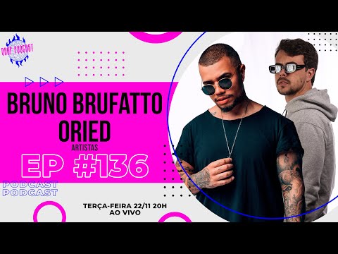 BRUNO BRUFATTO E ORIED  - DROP PODCAST - Ep #136