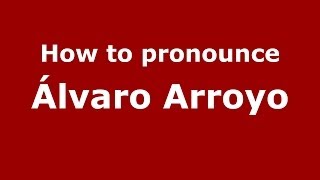 How to pronounce &aacute;lvaro Arroyo