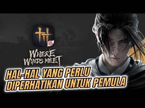Hal-hal yang Harus Kalian Perhatikan Sebelum Bermain 【Where Winds Meet】