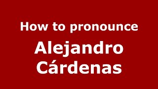 How to pronounce Alejandro Cárdenas