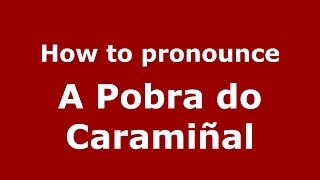How to pronounce A Pobra Do Carami&ntilde;al