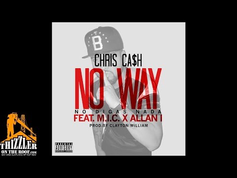 Chris Cash ft. M.I.C., Allan I - No Way [No Digas Nada] [Prod. Clayton William] [Thizzler.com]