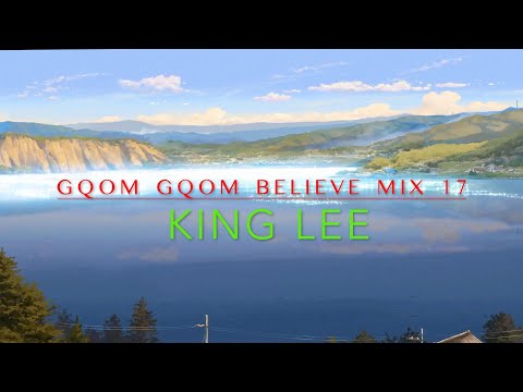 Gqom Gqom Believe Mix 17 - King Lee