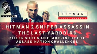 HITMAN 2 Sniper Assassin | Killer Shot &amp; An Elabyrinth Plot Challenges | The Last Yardbird