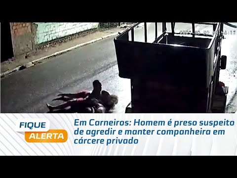 Em Carneiros: Homem é preso suspeito de agredir e manter companheira em cárcere privado