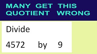 Divide 4572 by 9, many get this quotient wrong