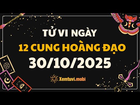 Tử vi 12 cung hoàng đạo thứ 5 ngày 30/10/2025