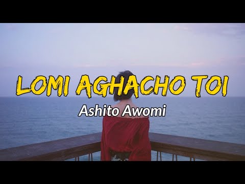 Ashito awomi - Lomi aghacho toi ( Lyrics ) | Sumi love song | Nagaland