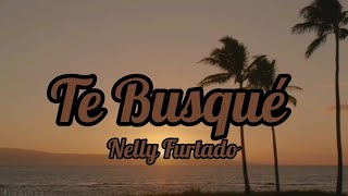 Nelly Furtado - Te Busque Lyrics..