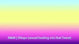 M&M - Oops (sexual healing mix feat Tweet)