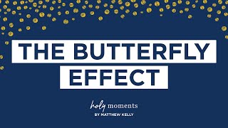 The Butterfly Effect - Best Lent Ever - Holy Moments - Matthew Kelly