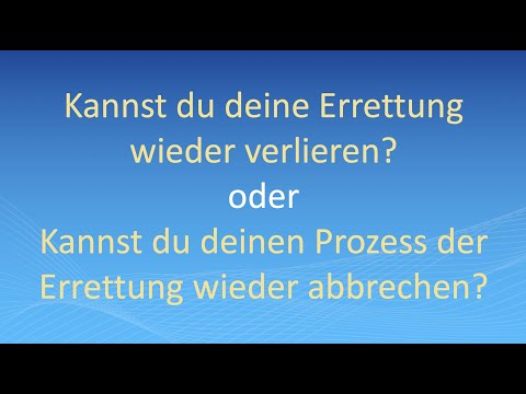 Kannst du deine Errettung wieder verlieren? Kannst du deinen Prozess der Errettung wieder abbrechen?