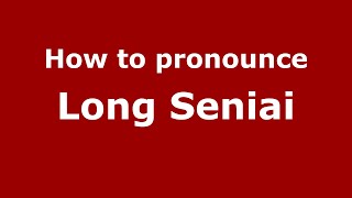 How to pronounce Long Seniai