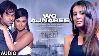 Wo Ajnabee (Full Audio) | Emraan Hashmi | The Train | Mithoon | Shilpa Rao | Sayali B, Geeta B
