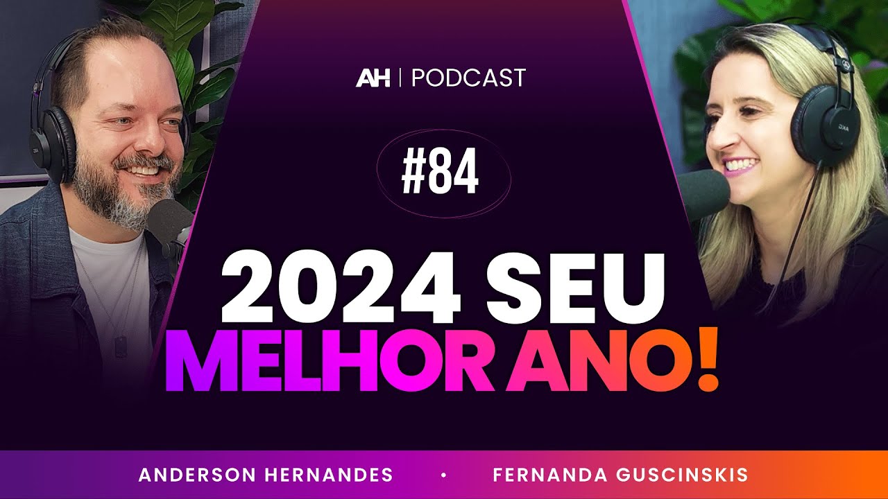 Como fazer de 2024 o melhor ano da sua vida - Anderson Hernandes e Fernanda Guscinskis   AH Podcast