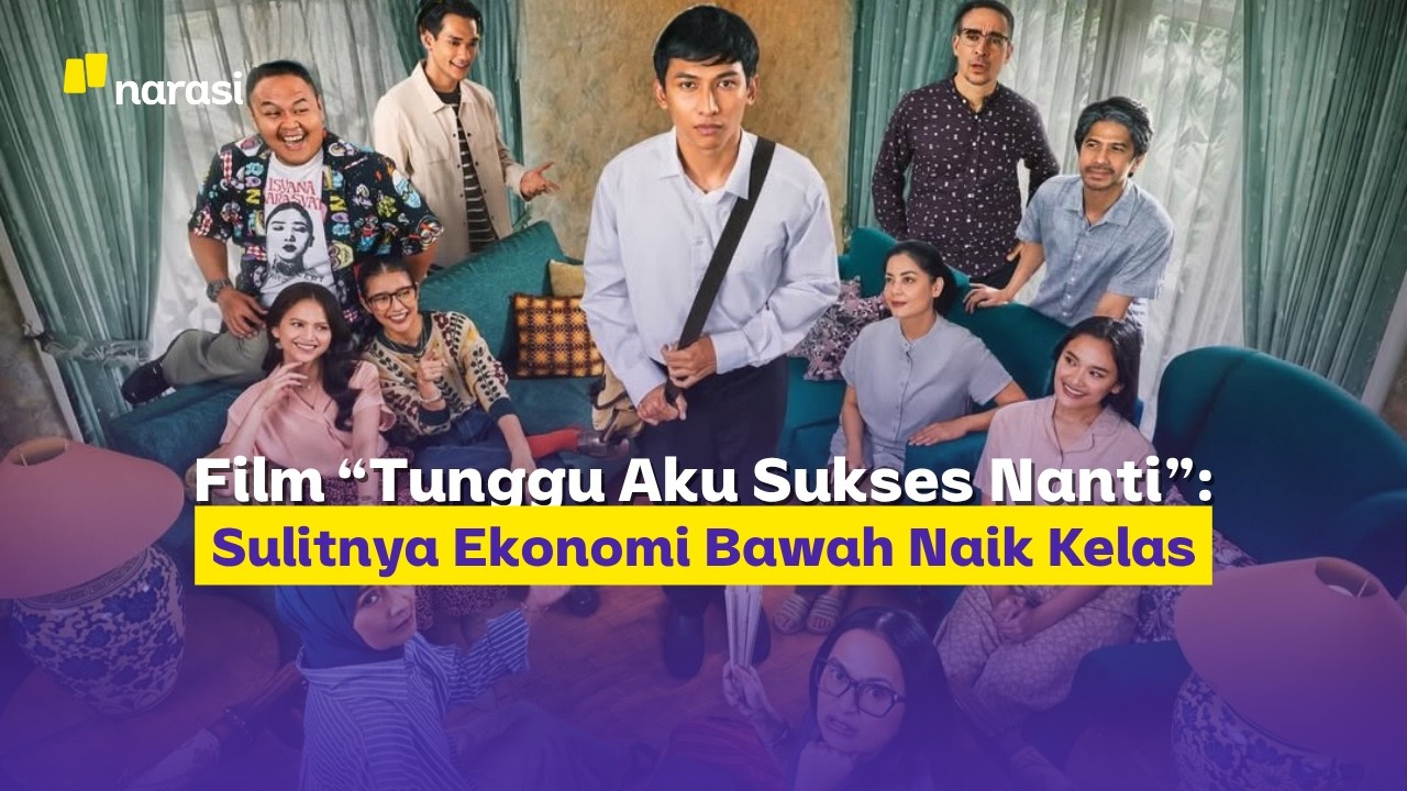 Film “Tunggu Aku Sukses Nanti”: Sulitnya Ekonomi Bawah Naik Kelas | Narasi Explains