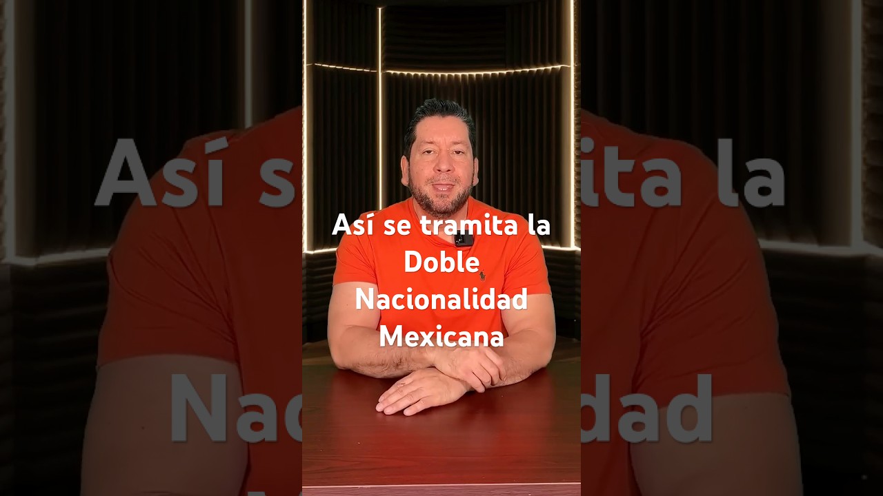 Así se tramita la doble nacionalidad mexicana #doblenacionalidad