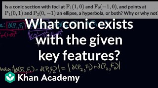 Identifying if a ellipse or hyperbola exists from given key features | Precalculus | Khan Academy