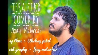 Tera zikr ( Reprise ) | Darshan Raval | Cover song | Axay Maturkar | Official video