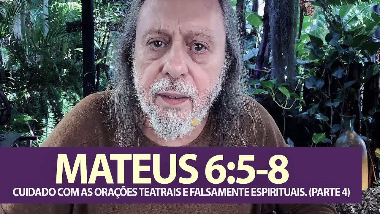Mateus 6:5-8 -  CUIDADO com as Orações Teatrais e falsamente Espirituais. (Parte 4)