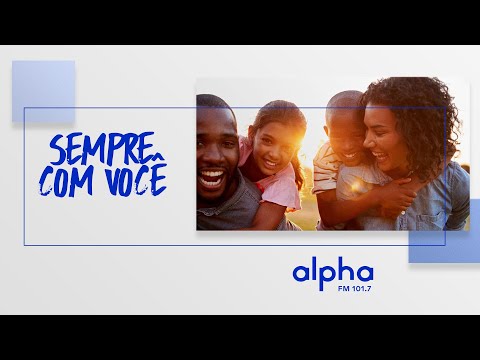 Alpha: Sempre Com Você | Alpha FM 101.7