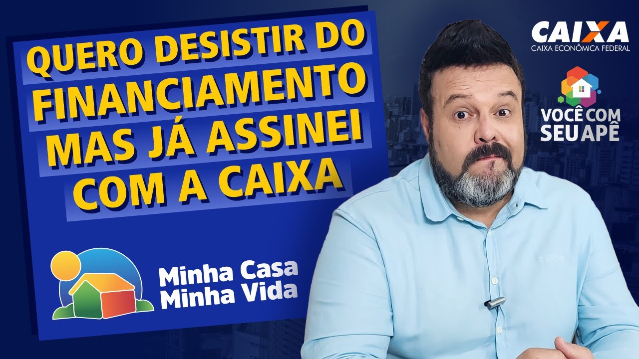 Quero Desistir do Meu Financiamento Mas Já Assinei Com a Caixa Econômica Federal. O Que Fazer?