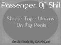 Passenger Of Shit staple tape worms on my penis ...