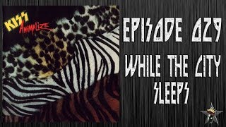 EPISODE 029 - While The City Sleeps (KISS)