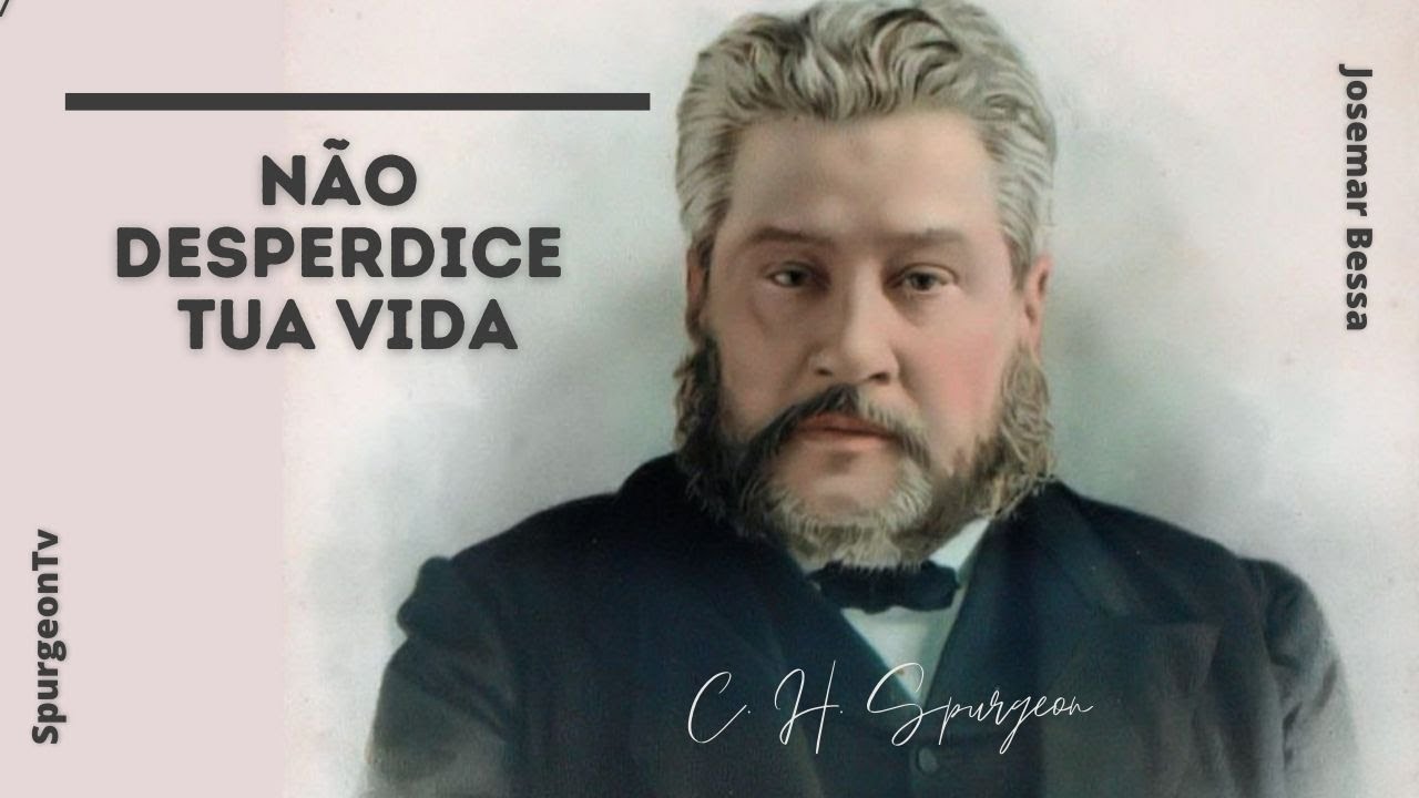 Não desperdice tua vida | C. H. Spurgeon ( 1834 - 1892 )