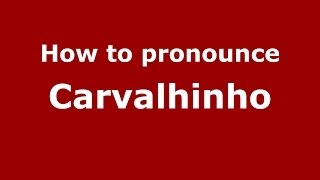How to pronounce Carvalhinho
