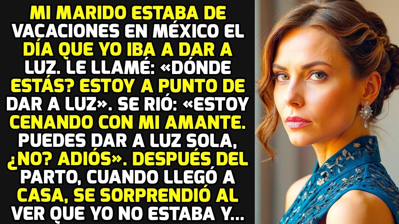 Mi Marido Se Fue De Vacaciones A México El Día Que Yo Iba A Dar A Luz  Le Llamé Y    HISTORIAS VIDA