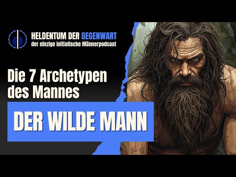Der Wilde Mann - Ursprünglichkeit, Autonomie - die 7 Archetypen des Mannes | Heldentum der Gegenwart