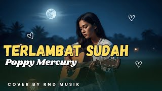 Download lagu Terlambat Sudah - Poppy Mercury | Slow Rock Lady Rock Paling Menyentuh [COVER by RnD Musik] mp3