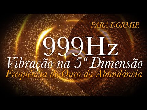 ➤ 999hz para RELAXAR | Vibração na 5ª Dimensão | Frequência de Ouro da Abundância | CURA INFINITA .