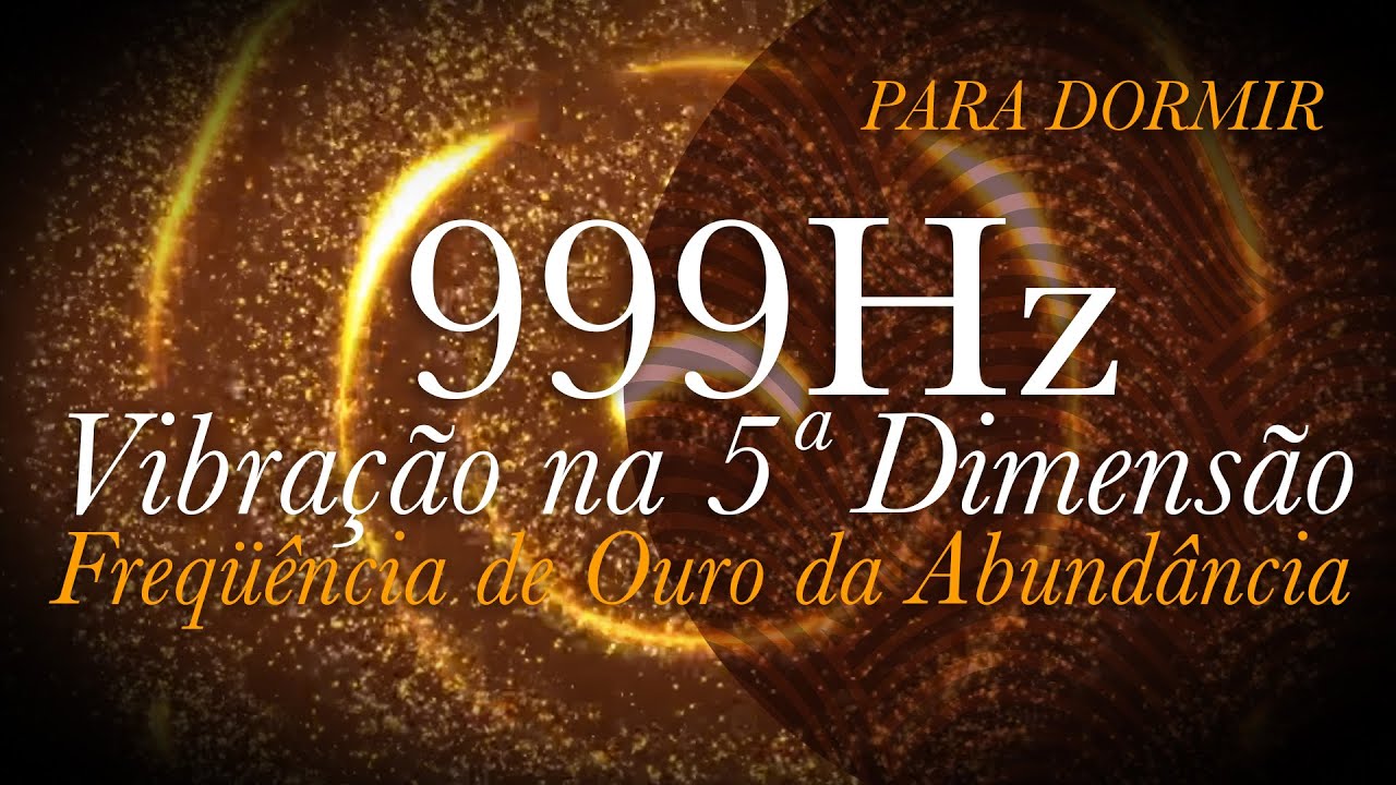 ➤ 999hz para RELAXAR | Vibração na 5ª Dimensão | Frequência de Ouro da Abundância | CURA INFINITA .