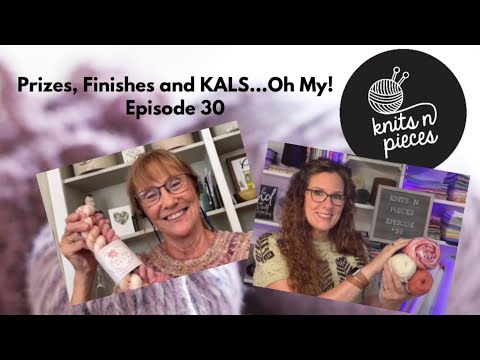 Prizes, Finishes & KALS…Oh My! - Knits N Pieces Episode 30