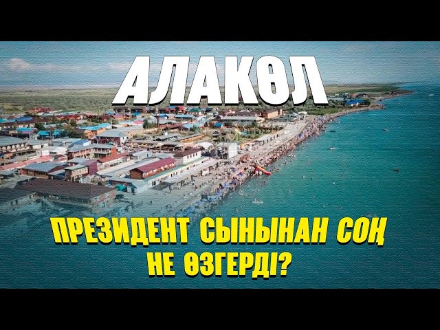 Алакөл. Президент сынынан соң не өзгерді?