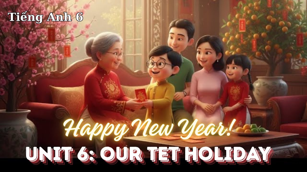 Tiếng anh 6 - Unit 6 - Our Tet Holiday - Lesson 1: Happy New Year!