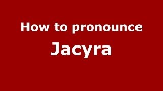How to pronounce Jacyra