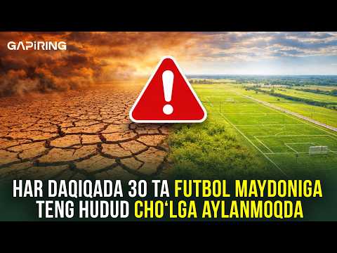 Har daqiqada 30 ta futbol maydoniga teng hudud cho‘lga aylanmoqda| GAPiRING