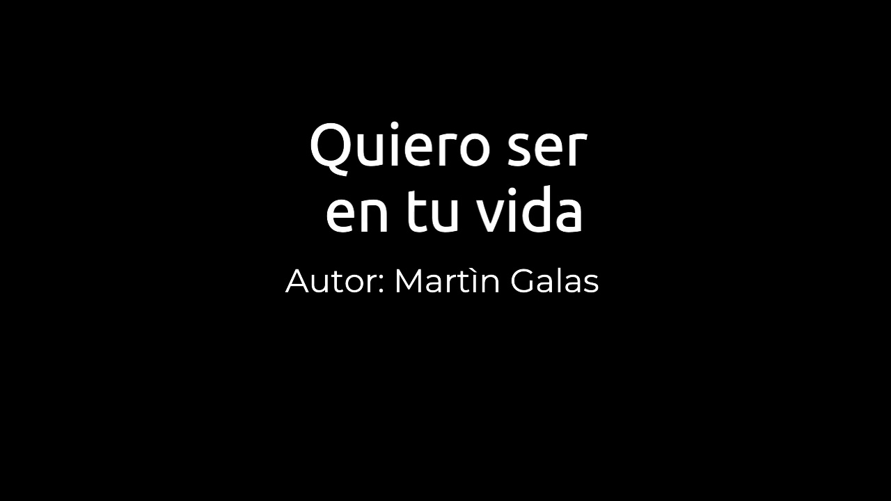 Poema: Quiero ser en tu vida. Autor Martín Galas.