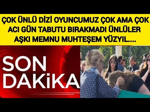 Son dakika  ÇOK ÜNLÜ DİZİ OYUNCUMUZ ÇOK ACI GÜN TABUTU BIRAKMADI ÜNLÜLER AŞKI MEMNU MUHTEŞEM YÜZYIL
