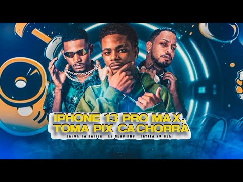 IPHONE 13 PRO MAX, TOMA PIX CACHORRA - BARCA NA BATIDA, EO NEGUINHO, FAVELA NO BEAT