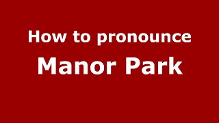 How to pronounce Manor Park