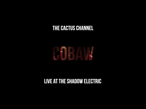 The Cactus Channel - Cobaw (Live At The Shadow Electric)