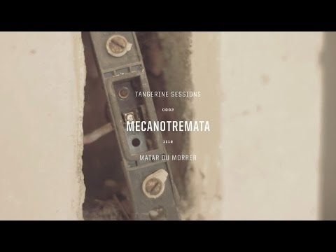 Mecanotremata ▸ Matar ou Morrer @ Tangerine Sessions