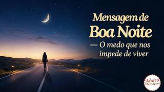 Mensagem de Boa Noite - O Medo que Nos Impede de Viver 🙏❤️