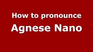 How to pronounce Agnese Nano