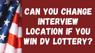Can you change the interview location if you win the DV Lottery?